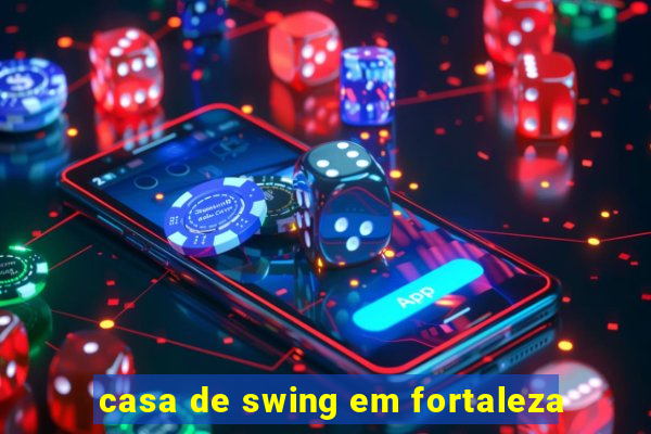 casa de swing em fortaleza